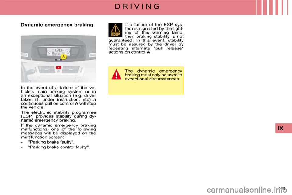 Citroen C4 PICASSO DAG 2008.5 1.G Owners Guide 129
IX
D R I V I N G
Dynamic emergency braking
In the event of a failure of the ve-
hicle’s main braking system or in
an exceptional situation (e.g. driver
taken ill, un Citroen C4 PICASSO DAG 2008.5 1.G Owners Guide 129
IX
D R I V I N G
Dynamic emergency braking
In the event of a failure of the ve-
hicle’s main braking system or in
an exceptional situation (e.g. driver
taken ill, un