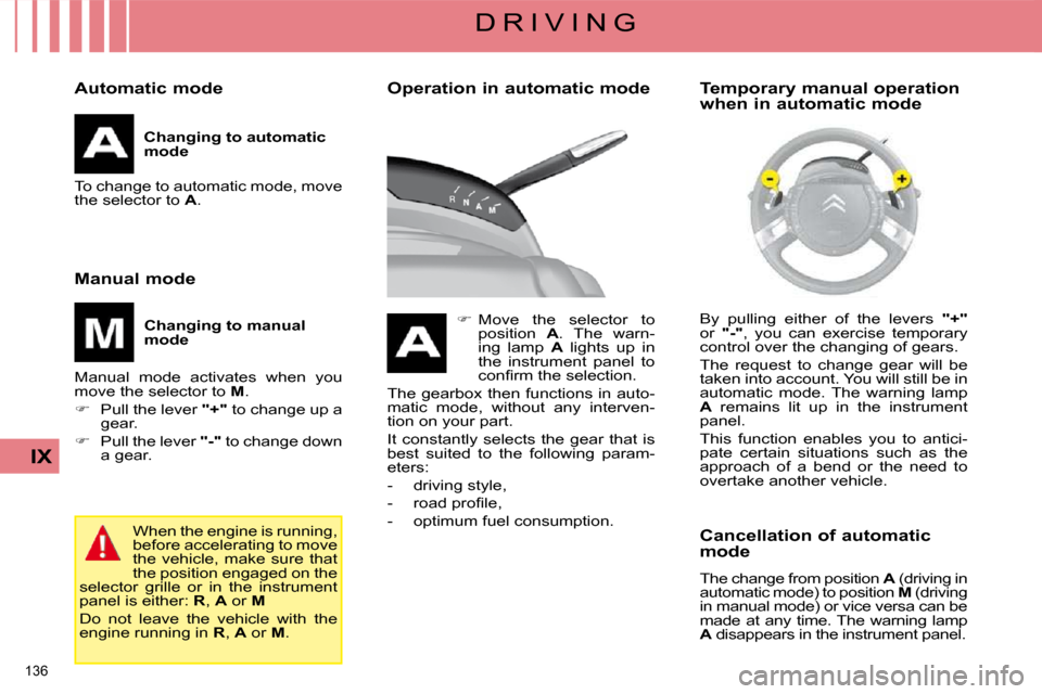 Citroen C4 PICASSO DAG 2008.5 1.G Workshop Manual 136
IX
D R I V I N G
Automatic mode Changing to automatic
mode
To change to automatic mode, move
the selector to A .
Manual mode Changing to manual
mode
Manual mode activate Citroen C4 PICASSO DAG 2008.5 1.G Workshop Manual 136
IX
D R I V I N G
Automatic mode Changing to automatic
mode
To change to automatic mode, move
the selector to A .
Manual mode Changing to manual
mode
Manual mode activate