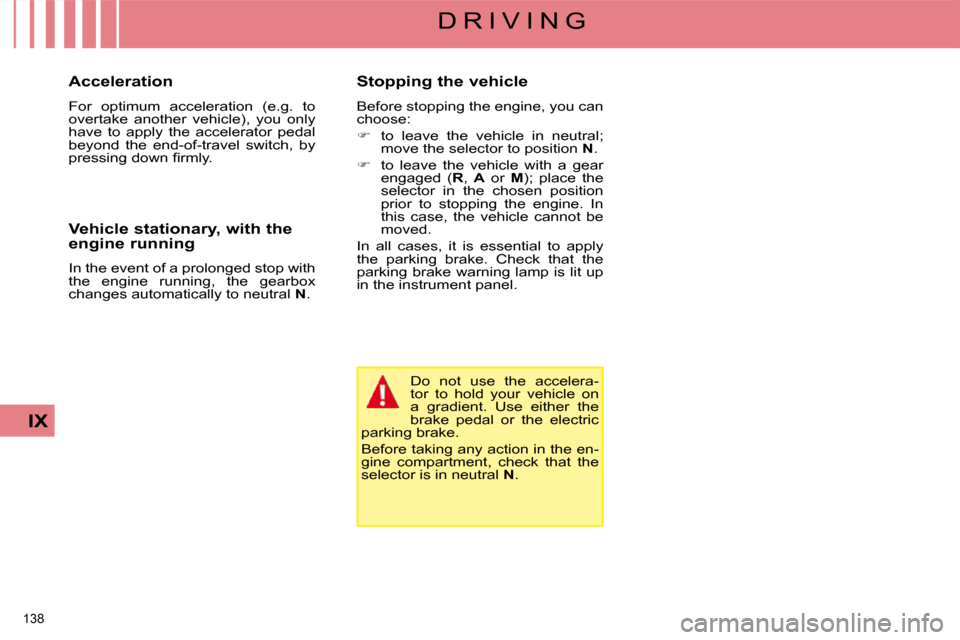 Citroen C4 PICASSO DAG 2008.5 1.G Workshop Manual 138 
IX
D R I V I N G
  Acceleration  
 For  optimum  acceleration  (e.g.  to  
overtake  another  vehicle),  you  only 
have  to  apply  the  accelerator  pedal 
beyond  the  end-of-travel  switch,  