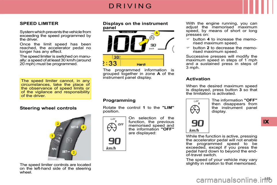 Citroen C4 PICASSO DAG 2008.5 1.G Workshop Manual 145 
D R I V I N G
     SPEED LIMITER 
 System which prevents the vehicle from  
exceeding  the  speed  programmed  by 
the driver.  
 Once  the  limit  speed  has  been  
reached,  the  accelerator  