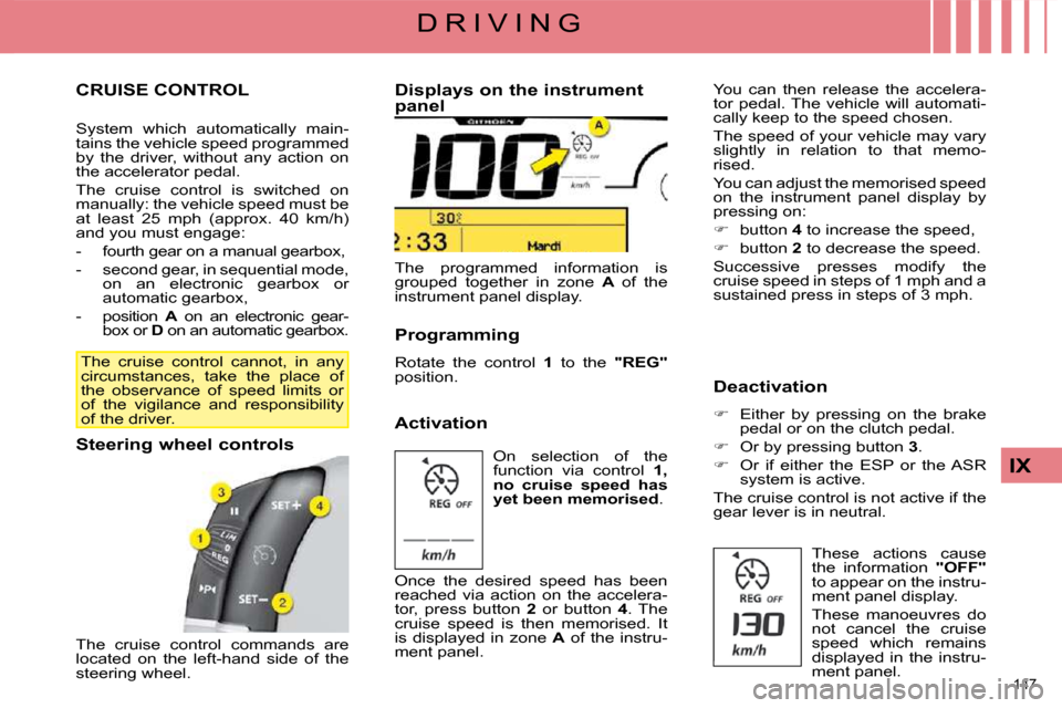 Citroen C4 PICASSO DAG 2008.5 1.G Owners Guide 147
IX
D R I V I N G
CRUISE CONTROL
System which automatically main-
tains the vehicle speed programmed
by the driver, without any action on
the accelerator pedal.
The cruise Citroen C4 PICASSO DAG 2008.5 1.G Owners Guide 147
IX
D R I V I N G
CRUISE CONTROL
System which automatically main-
tains the vehicle speed programmed
by the driver, without any action on
the accelerator pedal.
The cruise