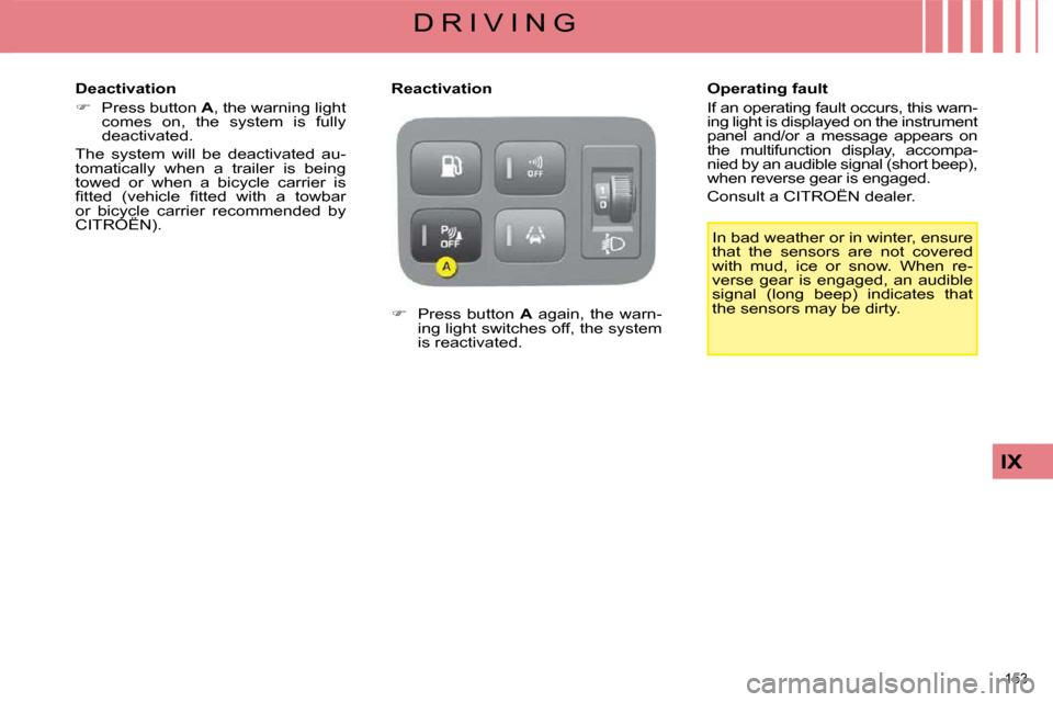Citroen C4 PICASSO DAG 2008.5 1.G Manual PDF 153 
IX
D R I V I N G In bad weather or in winter, ensure  
that  the  sensors  are  not  covered 
with  mud,  ice  or  snow.  When  re-
verse  gear  is  engaged,  an  audible 
signal  (long  beep)  i