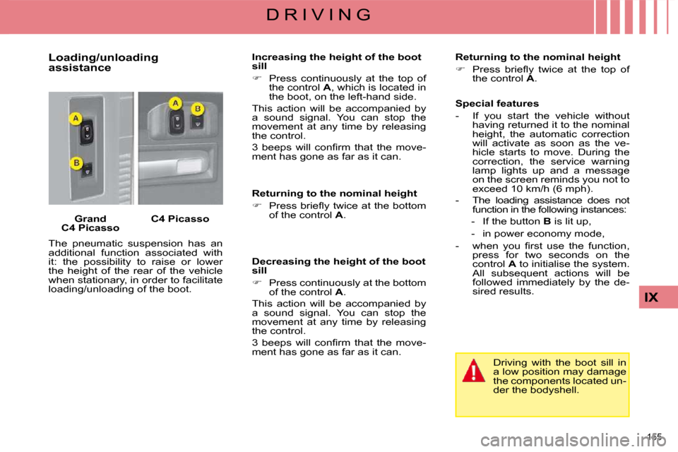Citroen C4 PICASSO DAG 2008.5 1.G User Guide 155 
IX
D R I V I N G
  Loading/unloading  
assistance 
  
Grand 
C4 Picasso     
C4 Picasso   
 The  pneumatic  suspension  has  an  
additional  function  associated  with 
it:  the  possibility  to