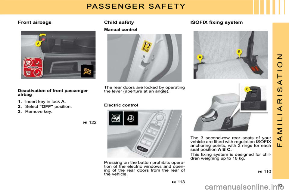 Citroen C4 PICASSO DAG 2008.5 1.G Owners Manual 23 
F A M I L I A R I S A T I O N
  Deactivation of front passenger  
airbag    Child safety 
 The  3  second-row  rear  seats  of  your 
�v�e�h�i�c�l�e� �a�r�e� �ﬁ� �t�t�e�d� �w�i�t�h� �r�e�g�u�l�a
