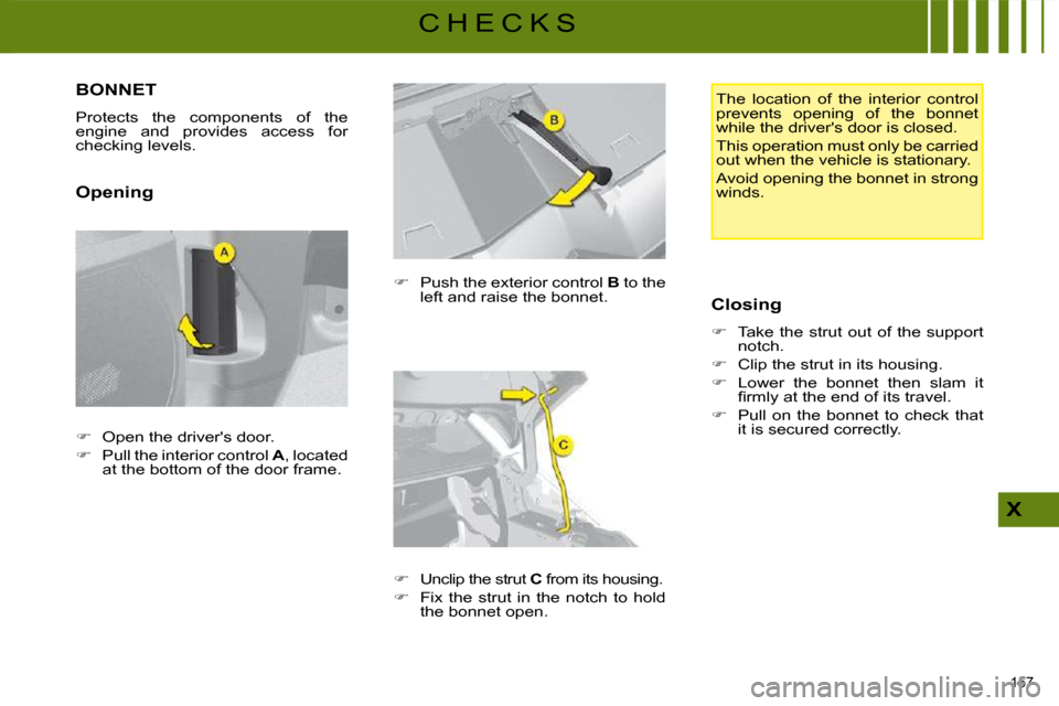 Citroen C4 PICASSO DAG 2008.5 1.G Repair Manual 157 
X
C H E C K S
         BONNET 
� �P�r�o�t�e�c�t�s�  �t�h�e�  �c�o�m�p�o�n�e�n�t�s�  �o�f�  �t�h�e�  
engine  and  provides  access  for 
checking levels.  
  Opening   
� � �  �P�u�s�h� �t�h�e