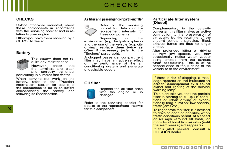 Citroen C4 PICASSO DAG 2008.5 1.G Owners Manual 164 
X
C H E C K S
                     CHECKS 
 Unless  otherwise  indicated,  check  
these  components  in  accordance 
with the servicing booklet and in re-
lation to your engine.  
 Otherwise, ha