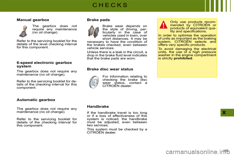 Citroen C4 PICASSO DAG 2008.5 1.G Owners Manual 165 
C H E C K S
                Brake pads   Brake  wear  depends  on  
the  style  of  driving,  par-
ticularly  in  the  case  of 
vehicles used in town, over 
short  distances.  It  may  be 
neces