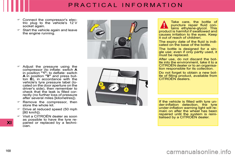 Citroen C4 PICASSO DAG 2008.5 1.G Owners Manual 168 
XI
P R A C T I C A L   I N F O R M A T I O N
  
� � �  �C�o�n�n�e�c�t�  �t�h�e�  �c�o�m�p�r�e�s�s�o�r��s�  �e�l�e�c�-
tric  plug  to  the  vehicles  12 V  
�s�o�c�k�e�t� �a�g�a�i�n�.� 
  
�