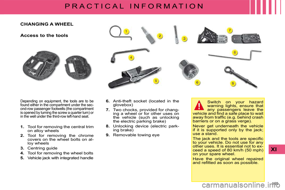 Citroen C4 PICASSO DAG 2008.5 1.G Owners Manual 169 
XI
P R A C T I C A L   I N F O R M A T I O N
             CHANGING A WHEEL 
  Access to the tools 
� �D�e�p�e�n�d�i�n�g�  �o�n�  �e�q�u�i�p�m�e�n�t�,�  �t�h�e�  �t�o�o�l�s�  �a�r�e�  �t�o�  �b�e�