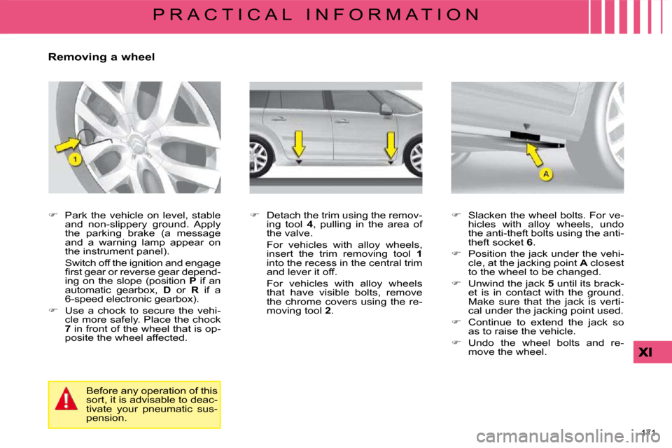 Citroen C4 PICASSO DAG 2008.5 1.G Owners Manual 171 
P R A C T I C A L   I N F O R M A T I O N
  Removing a wheel  
   
� � �  �P�a�r�k�  �t�h�e�  �v�e�h�i�c�l�e�  �o�n�  �l�e�v�e�l�,�  �s�t�a�b�l�e� 
�a�n�d�  �n�o�n�-�s�l�i�p�p�e�r�y�  �g�r�o�u