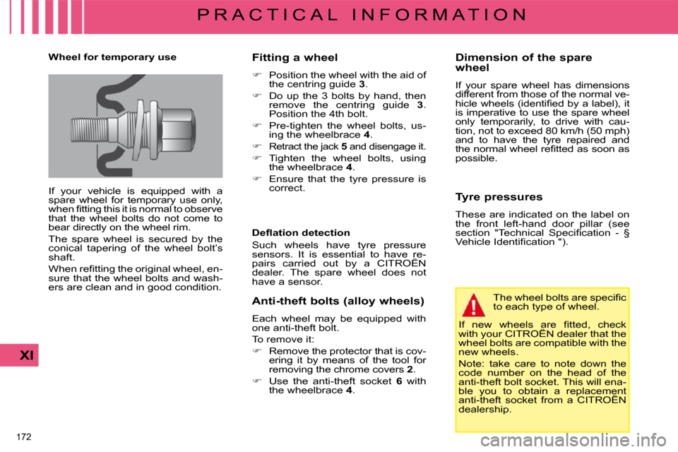 Citroen C4 PICASSO DAG 2008.5 1.G Owners Manual 172 
XI
P R A C T I C A L   I N F O R M A T I O N
  Wheel for temporary use  
� �I�f�  �y�o�u�r�  �v�e�h�i�c�l�e�  �i�s�  �e�q�u�i�p�p�e�d�  �w�i�t�h�  �a�  
�s�p�a�r�e�  �w�h�e�e�l�  �f�o�r�  �t�e�m�