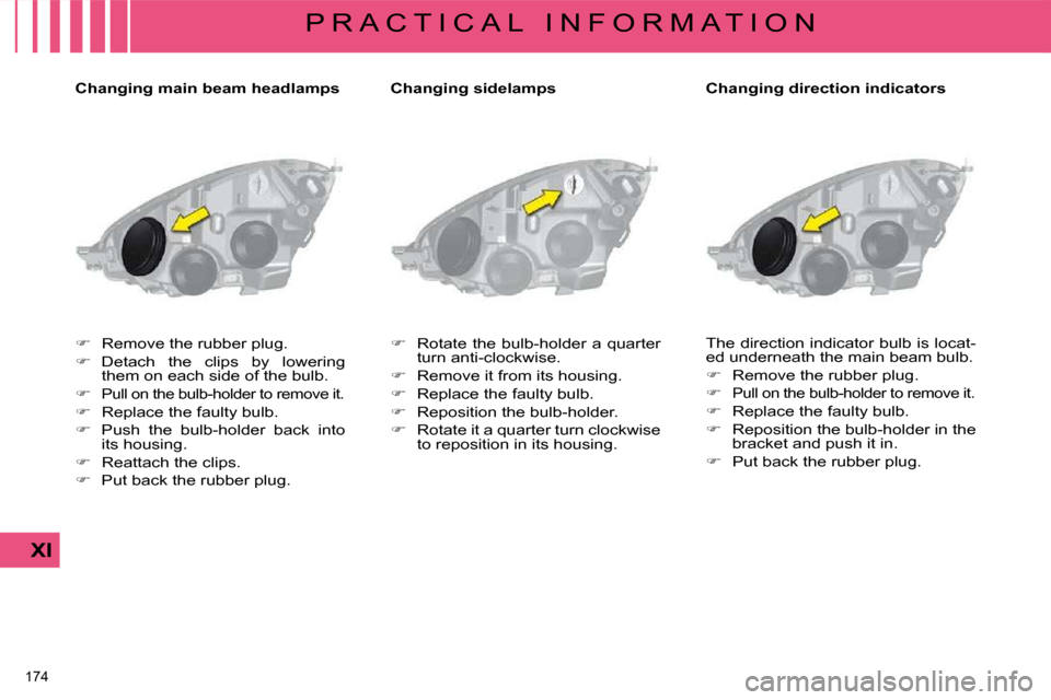 Citroen C4 PICASSO DAG 2008.5 1.G User Guide �1�7�4� 
XI
P R A C T I C A L   I N F O R M A T I O N
  Changing main beam headlamps     Changing sidelamp s 
   
� � �  �R�e�m�o�v�e� �t�h�e� �r�u�b�b�e�r� �p�l�u�g�.� 
  
� � �  �D�e�t�a�c�h� 