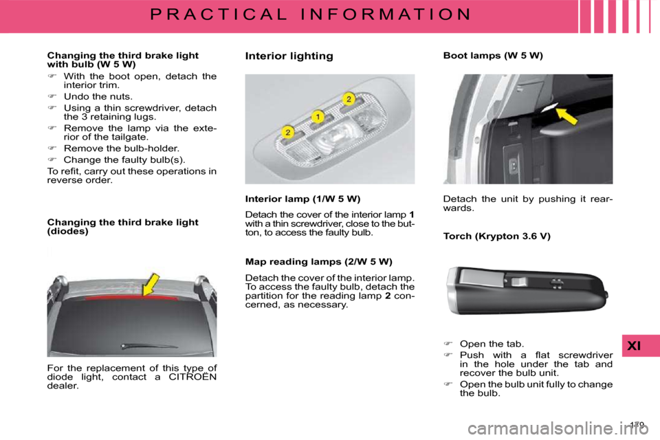 Citroen C4 PICASSO DAG 2008.5 1.G Owners Manual 179 
XI
P R A C T I C A L   I N F O R M A T I O N
   Changing the third brake light  
with bulb (W 5 W)  
   
� � �  �W�i�t�h�  �t�h�e�  �b�o�o�t�  �o�p�e�n�,�  �d�e�t�a�c�h�  �t�h�e� 
�i�n�t�e�r�i
