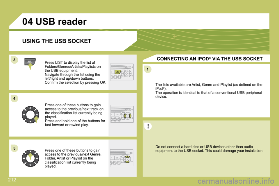 Citroen C4 PICASSO DAG 2008.5 1.G Manual PDF 212
33
04
44
11
55
  USB reader  
   USING THE USB SOCKET  
   Press LIST to display the list of Folders/Genres/Artists/Playlists on �t�h�e� �U�S�B� �e�q�u�i�p�m�e�n�t�.� � �N�a�v�i�g�a�t�e� �t�h�r�o�