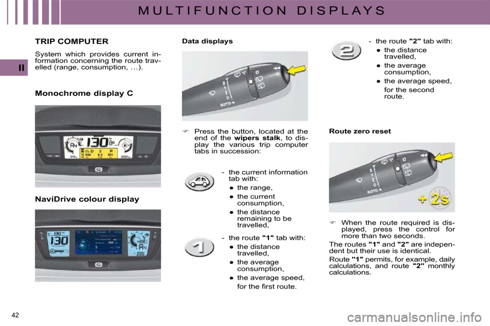 Citroen C4 PICASSO DAG 2008.5 1.G User Guide 42 
II
M U L T I F U N C T I O N   D I S P L A Y S
       TRIP COMPUTER 
� �S�y�s�t�e�m�  �w�h�i�c�h�  �p�r�o�v�i�d�e�s�  �c�u�r�r�e�n�t�  �i�n�- 
�f�o�r�m�a�t�i�o�n� �c�o�n�c�e�r�n�i�n�g� �t�h�e� �r�