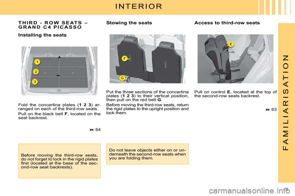 Citroen C4 PICASSO DAG 2008.5 1.G Owners Manual 9 
F A M I L I A R I S A T I O N
 Fold  the  concertina  plates  ( 1  2  3 )  ar-
ranged on each of the third-row seats.  
 Pull on the black belt   F , located on the 
seat backrest. 
   
�   64  