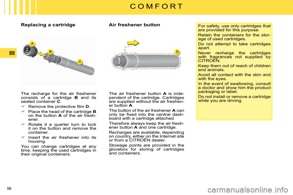 Citroen C4 PICASSO DAG 2008.5 1.G Owners Manual 56 
III
C O M F O R T
 The  recharge  for  the  air  freshener  
consists  of  a  cartridge    B   and  its 
sealed container   C . 
   
� � �  �R�e�m�o�v�e� �t�h�e� �p�r�o�t�e�c�t�i�v�e� �ﬁ� �l�