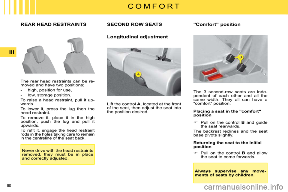 Citroen C4 PICASSO DAG 2008.5 1.G Owners Manual 60
III
C O M F O R T
REAR HEAD RESTRAINTS
The rear head restraints can be re-
moved and have two positions;
- high, position for use,
- low, storage position.
To raise Citroen C4 PICASSO DAG 2008.5 1.G Owners Manual 60
III
C O M F O R T
REAR HEAD RESTRAINTS
The rear head restraints can be re-
moved and have two positions;
- high, position for use,
- low, storage position.
To raise