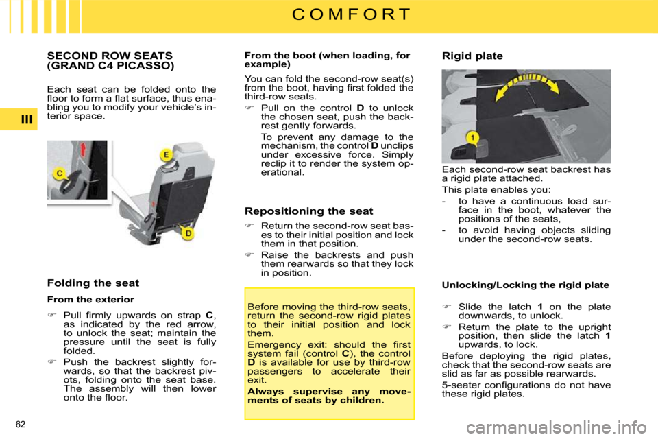 Citroen C4 PICASSO DAG 2008.5 1.G Repair Manual 62 
III
C O M F O R T
           SECOND ROW SEATS (GRAND C4 PICASSO) 
 Each  seat  can  be  folded  onto  the  
�ﬂ� �o�o�r� �t�o� �f�o�r�m� �a� �ﬂ� �a�t� �s�u�r�f�a�c�e�,� �t�h�u�s� �e�n�a�-
bling
