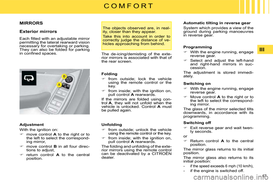 Citroen C4 PICASSO DAG 2008.5 1.G Owners Guide 67 
III
C O M F O R T
     MIRRORS 
  Exterior mirrors  
� �E�a�c�h� �ﬁ� �t�t�e�d� �w�i�t�h� �a�n� �a�d�j�u�s�t�a�b�l�e� �m�i�r�r�o�r�  
permitting the lateral rearward vision 
necessary for overtak