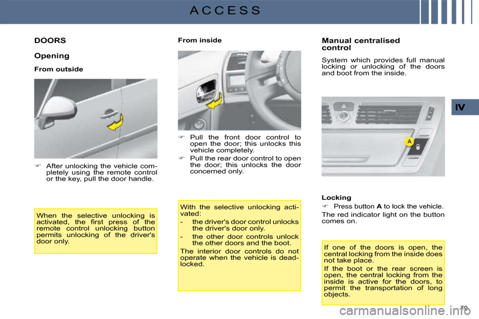 Citroen C4 PICASSO DAG 2008.5 1.G User Guide 79 
A C C E S S
         DOORS 
  Opening  
  From outside  When  the  selective  unlocking  is  
�a�c�t�i�v�a�t�e�d�,�  �t�h�e�  �ﬁ� �r�s�t�  �p�r�e�s�s�  �o�f�  �t�h�e� 
remote  control  unlocking