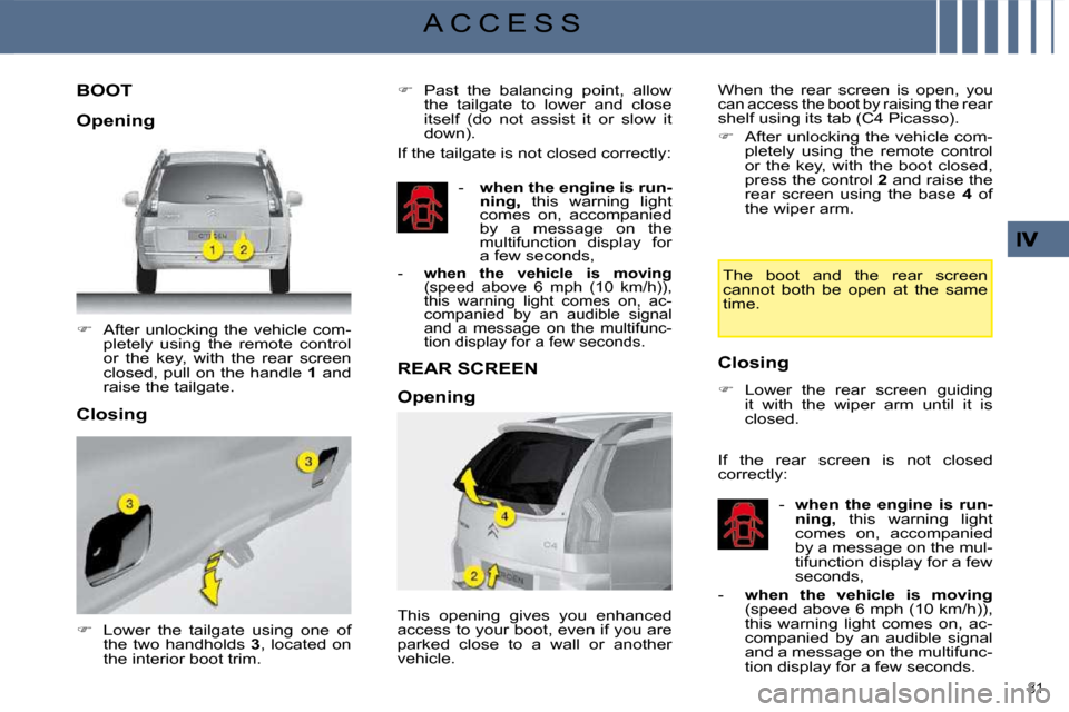 Citroen C4 PICASSO DAG 2008.5 1.G Owners Manual 81 
A C C E S S
             BOOT 
   
�    After  unlocking  the  vehicle  com-
pletely  using  the  remote  control  
or  the  key,  with  the  rear  screen 
closed, pull on the handle   1  and 
