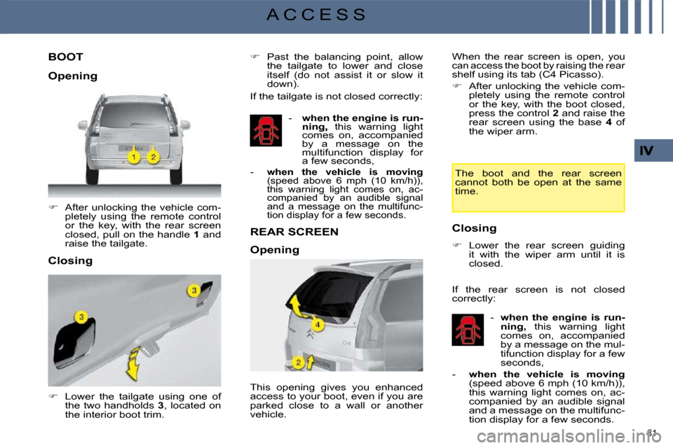 Citroen C4 PICASSO DAG 2008.5 1.G Owners Guide 81 
A C C E S S
             BOOT 
   
�    After  unlocking  the  vehicle  com-
pletely  using  the  remote  control  
or  the  key,  with  the  rear  screen 
closed, pull on the handle   1  and 
