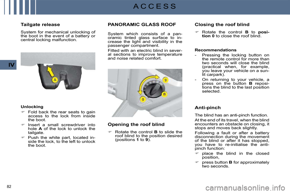 Citroen C4 PICASSO DAG 2008.5 1.G Owners Manual 82 
IV
A C C E S S
      Tailgate release  
 System  for  mechanical  unlocking  of  
the  boot  in  the  event  of  a  battery  or 
central locking malfunction.  
  Unlocking  
   
�    Fold  back