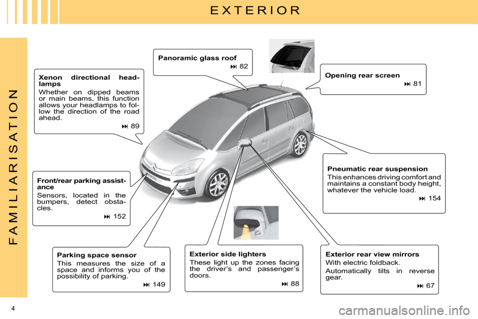 Citroen C4 PICASSO 2008.5 1.G Owners Manual 4 
F A M I L I A R I S A T I O N
  
Panoramic glass roof   
   
�   82  
  
Xenon  directional  head- 
lamps   
 Whether  on  dipped  beams 
or  main  beams,  this  function 
allows your headlamps 