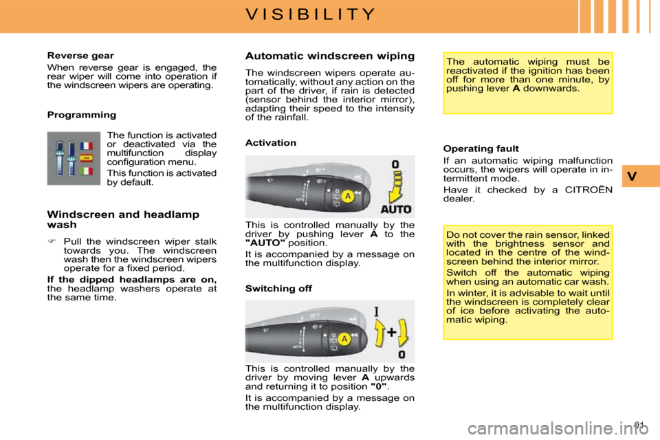 Citroen C4 PICASSO 2008.5 1.G User Guide 91
V I S I B I L I T Y
V
Reverse gear
When reverse gear is engaged, the
rear wiper will come into operation if
the windscreen wipers are operating.
Programming The function i Citroen C4 PICASSO 2008.5 1.G User Guide 91
V I S I B I L I T Y
V
Reverse gear
When reverse gear is engaged, the
rear wiper will come into operation if
the windscreen wipers are operating.
Programming The function i