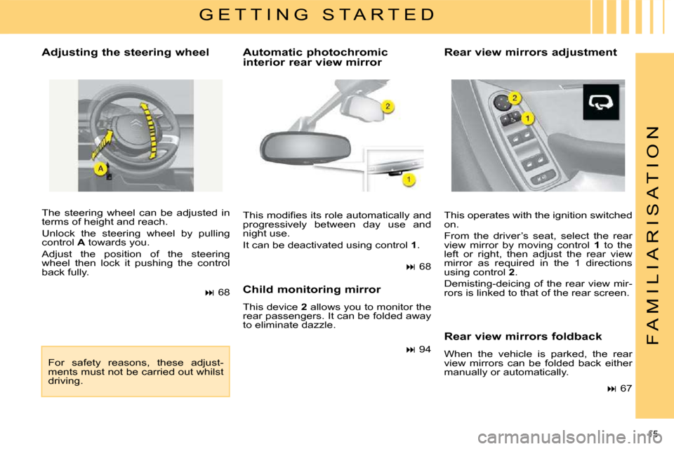 Citroen C4 PICASSO 2008.5 1.G User Guide 15 
F A M I L I A R I S A T I O N
  Adjusting the steering wheel  
 The  steering  wheel  can  be  adjusted  in  
terms of height and reach.  
 Unlock  the  steering  wheel  by  pulling  
control  A  