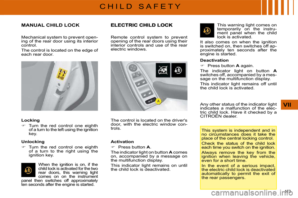 Citroen C4 PICASSO 2008.5 1.G Owners Manual �1�1�3� 
VII
C H I L D   S A F E T Y
       MANUAL CHILD LOCK 
  Locking  
   
�    Turn  the  red  control  one  eighth 
of a turn to the left using the ignition  
�k�e�y�.� � � 
  Unlocking  
   