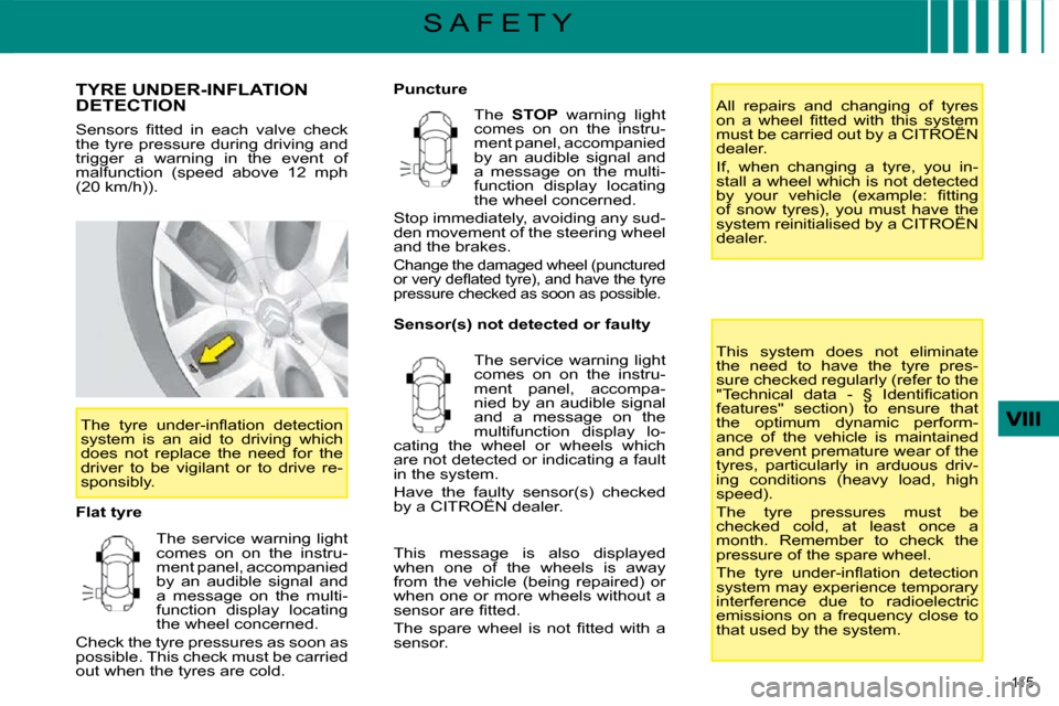 Citroen C4 PICASSO 2008.5 1.G Owners Manual 115 
S A F E T Y
       TYRE UNDER-INFLATION DETECTION 
� �S�e�n�s�o�r�s�  �ﬁ� �t�t�e�d�  �i�n�  �e�a�c�h�  �v�a�l�v�e�  �c�h�e�c�k�  
the tyre pressure during driving and 
trigger  a  warning  in  