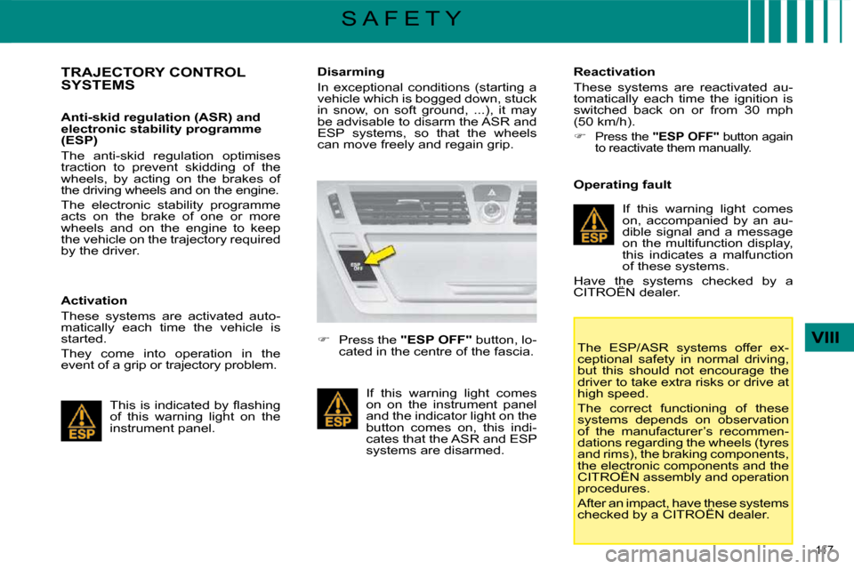Citroen C4 PICASSO 2008.5 1.G Owners Manual 117 
VIII
S A F E T Y
           TRAJECTORY CONTROL SYSTEMS  
  Anti-skid regulation (ASR) and  
electronic stability programme 
(ESP)  
 The  anti-skid  regulation  optimises  
traction  to  prevent 