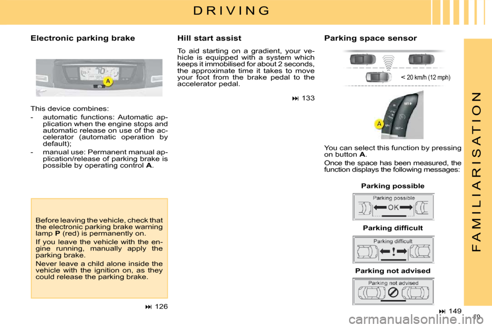 Citroen C4 PICASSO 2008.5 1.G Owners Manual 19 
F A M I L I A R I S A T I O N
   
�   149  
  Electronic parking brake 
  Before leaving the vehicle, check that  
the electronic parking brake warning 
lamp   P  (red) is permanently on. 
 If 