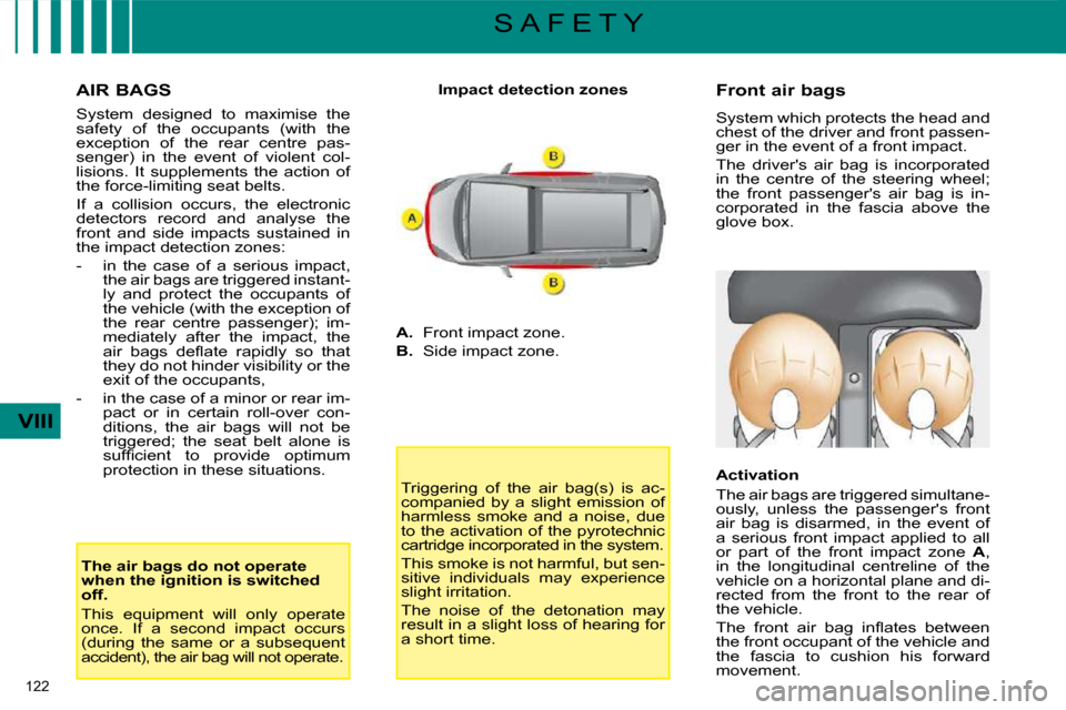 Citroen C4 PICASSO 2008.5 1.G Owners Manual 122 
VIII
S A F E T Y
  AIR BAGS  
� �S�y�s�t�e�m�  �d�e�s�i�g�n�e�d�  �t�o�  �m�a�x�i�m�i�s�e�  �t�h�e�  
safety  of  the  occupants  (with  the 
�e�x�c�e�p�t�i�o�n�  �o�f�  �t�h�e�  �r�e�a�r�  �c�e�