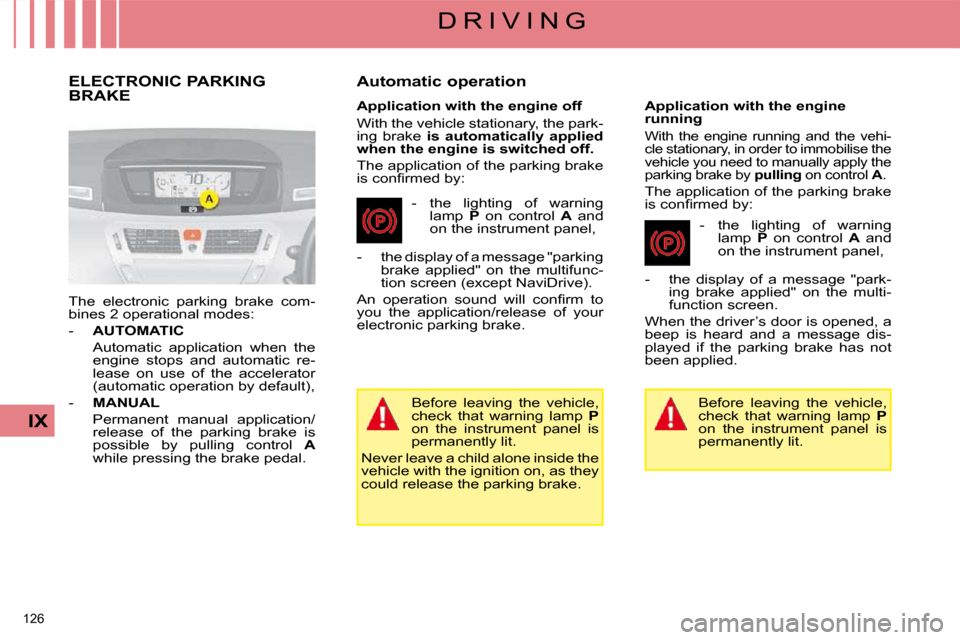 Citroen C4 PICASSO 2008.5 1.G Service Manual 126
IX
D R I V I N G
ELECTRONIC PARKING BRAKE
The electronic parking brake com-
bines 2 operational modes:
- AUTOMATIC
Automatic application when the engine stops Citroen C4 PICASSO 2008.5 1.G Service Manual 126
IX
D R I V I N G
ELECTRONIC PARKING BRAKE
The electronic parking brake com-
bines 2 operational modes:
- AUTOMATIC
Automatic application when the engine stops