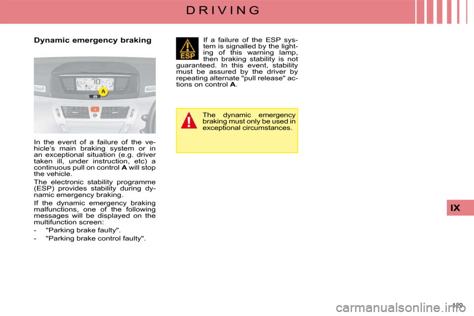 Citroen C4 PICASSO 2008.5 1.G Workshop Manual 129 
IX
D R I V I N G
  Dynamic emergency braking   
 In  the  event  of  a  failure  of  the  ve- 
hicle’s  main  braking  system  or  in 
an  exceptional  situation  (e.g.  driver 
taken  ill,  un