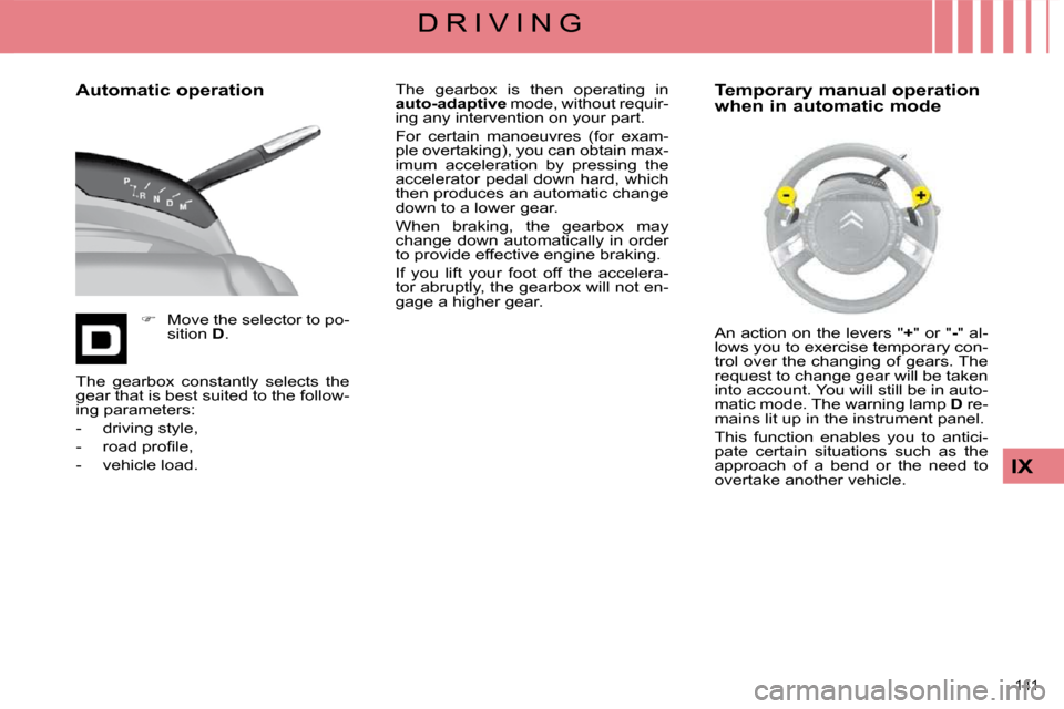 Citroen C4 PICASSO 2008.5 1.G Workshop Manual 141 
IX
D R I V I N G
  Automatic operation 
   
�    Move the selector to po-
sition   D .    The  gearbox  is  then  operating  in  
 
auto-adaptive   mode, without requir-
ing any intervention o