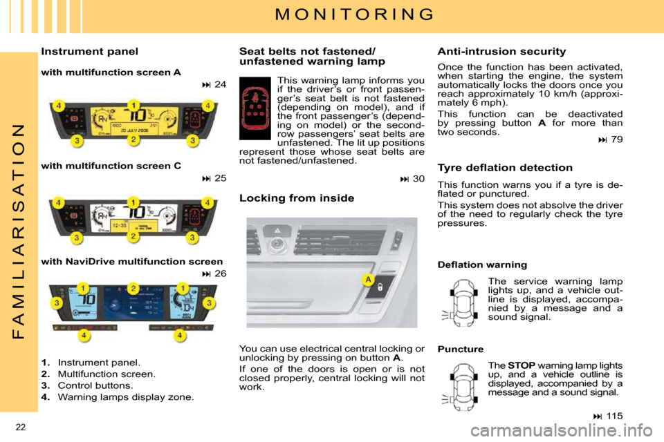 Citroen C4 PICASSO 2008.5 1.G Owners Manual 22 
F A M I L I A R I S A T I O N
  Seat belts not fastened/ 
unfastened warning lamp  This  warning  lamp  informs  you  
if  the  driver’s  or  front  passen-
ger’s  seat  belt  is  not  fastene