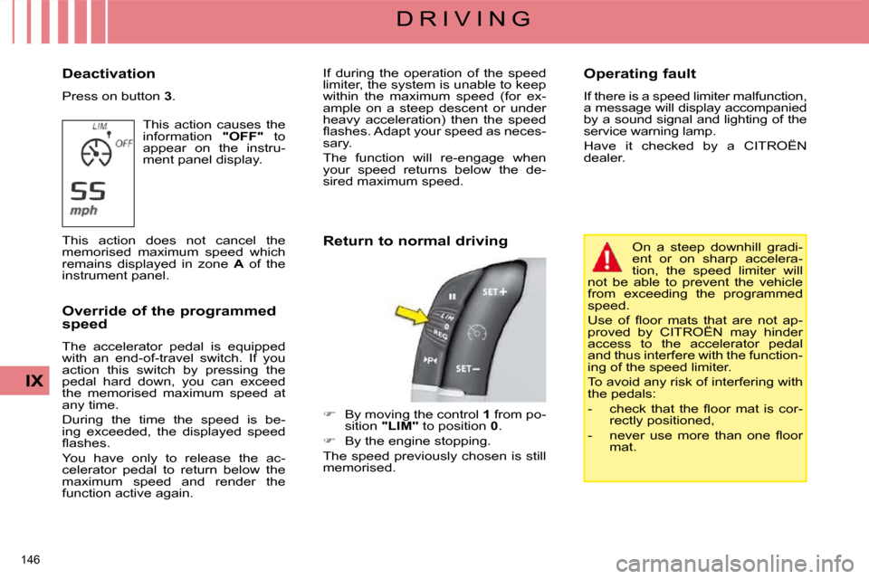 Citroen C4 PICASSO 2008.5 1.G User Guide 146 
IX
D R I V I N G
  Deactivation  
 Press on button   3 . 
 This  action  causes  the  
information    "OFF"  to 
appear  on  the  instru-
ment panel display. 
 This  action  does  not  cancel  th