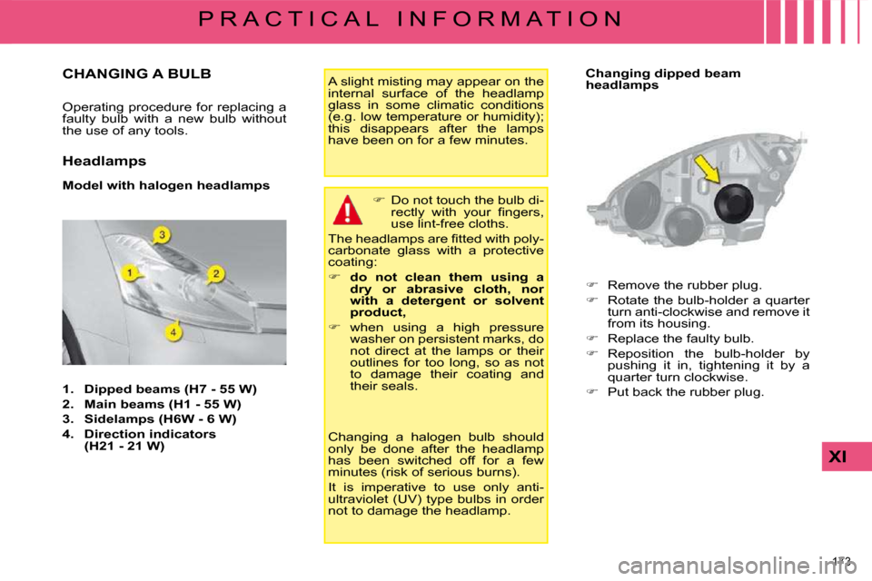 Citroen C4 PICASSO 2008.5 1.G Owners Manual 173 
XI
P R A C T I C A L   I N F O R M A T I O N
                   CHANGING A BULB 
� �O�p�e�r�a�t�i�n�g� �p�r�o�c�e�d�u�r�e� �f�o�r� �r�e�p�l�a�c�i�n�g� �a�  
�f�a�u�l�t�y�  �b�u�l�b�  �w�i�t�h�  �
