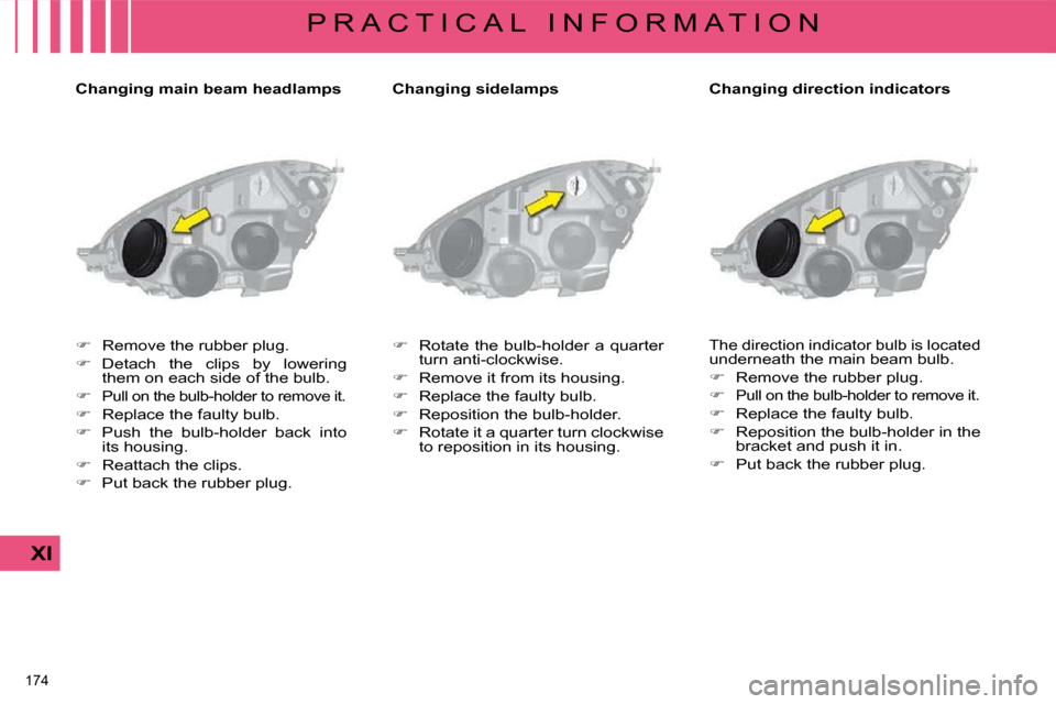 Citroen C4 PICASSO 2008.5 1.G Owners Manual �1�7�4� 
XI
P R A C T I C A L   I N F O R M A T I O N
  Changing main beam headlamps     Changing sidelamp s 
   
� � �  �R�e�m�o�v�e� �t�h�e� �r�u�b�b�e�r� �p�l�u�g�.� 
  
� � �  �D�e�t�a�c�h� 