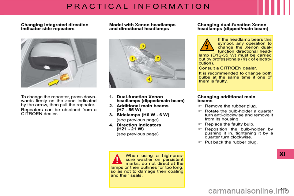 Citroen C4 PICASSO 2008.5 1.G Owners Guide 175 
XI
P R A C T I C A L   I N F O R M A T I O N
  Changing integrated direction  
indicator side repeaters  
� �T�o� �c�h�a�n�g�e� �t�h�e� �r�e�p�e�a�t�e�r�,� �p�r�e�s�s� �d�o�w�n�- 
�w�a�r�d�s�  �
