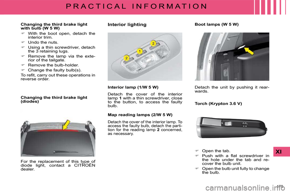 Citroen C4 PICASSO 2008.5 1.G Owners Manual 179 
XI
P R A C T I C A L   I N F O R M A T I O N
   Changing the third brake light  
with bulb (W 5 W)  
   
� � �  �W�i�t�h�  �t�h�e�  �b�o�o�t�  �o�p�e�n�,�  �d�e�t�a�c�h�  �t�h�e� 
�i�n�t�e�r�i