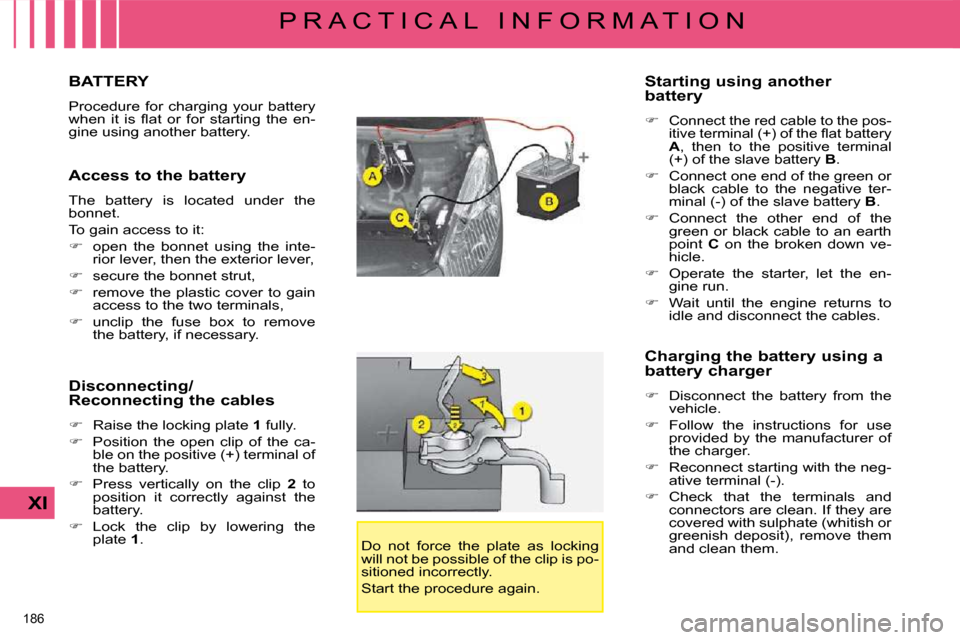 Citroen C4 PICASSO 2008.5 1.G Manual PDF 186 
XI
P R A C T I C A L   I N F O R M A T I O N
         BATTERY 
� �P�r�o�c�e�d�u�r�e�  �f�o�r�  �c�h�a�r�g�i�n�g�  �y�o�u�r�  �b�a�t�t�e�r�y�  
�w�h�e�n�  �i�t�  �i�s�  �ﬂ� �a�t�  �o�r�  �f�o�r�