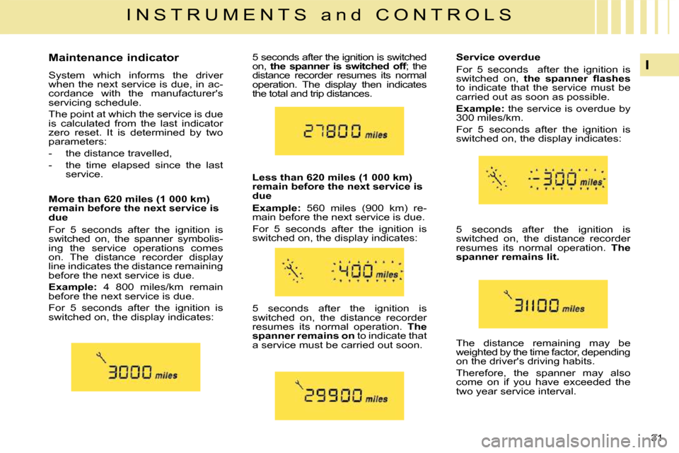 Citroen C4 PICASSO 2008.5 1.G Owners Manual 31 
I
I N S T R U M E N T S   a n d   C O N T R O L S
  Maintenance indicator  
 System  which  informs  the  driver  
when the next service is due, in ac-
cordance  with  the  manufacturers 
servici