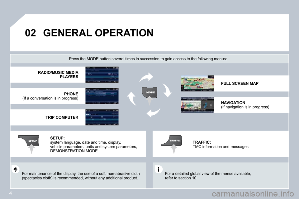Citroen C4 PICASSO 2008.5 1.G Owners Manual 4
�0�2 GENERAL OPERATION 
� �F�o�r� �a� �d�e�t�a�i�l�e�d� �g�l�o�b�a�l� �v�i�e�w� �o�f� �t�h�e� �m�e�n�u�s� �a�v�a�i�l�a�b�l�e�,� refer to section 10.  
� � �P�r�e�s�s� �t�h�e� �M�O�D�E� �b�u�t�t�o�n�