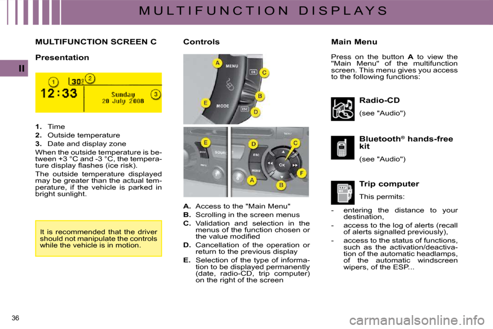 Citroen C4 PICASSO 2008.5 1.G User Guide 36 
II
M U L T I F U N C T I O N   D I S P L A Y S
         MULTIFUNCTION SCREEN C � � �M�a�i�n� �M�e�n�u� 
  Presentation  
  Radio-CD  
� �(�s�e�e� �"�A�u�d�i�o�"�)� �  
� � �T�r�i�p� �c�o�m�p�u�t�e