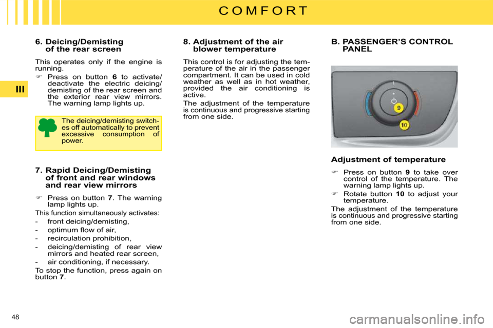 Citroen C4 PICASSO 2008.5 1.G Service Manual 48 
III
C O M F O R T
  6.  Deicing/Demisting  of the rear screen 
 This  operates  only  if  the  engine  is  
running.  
   
�    Press  on  button    6   to  activate/
deactivate  the  electric 